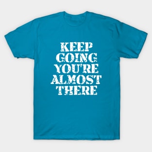 Keep Going You're Almost There T-Shirt